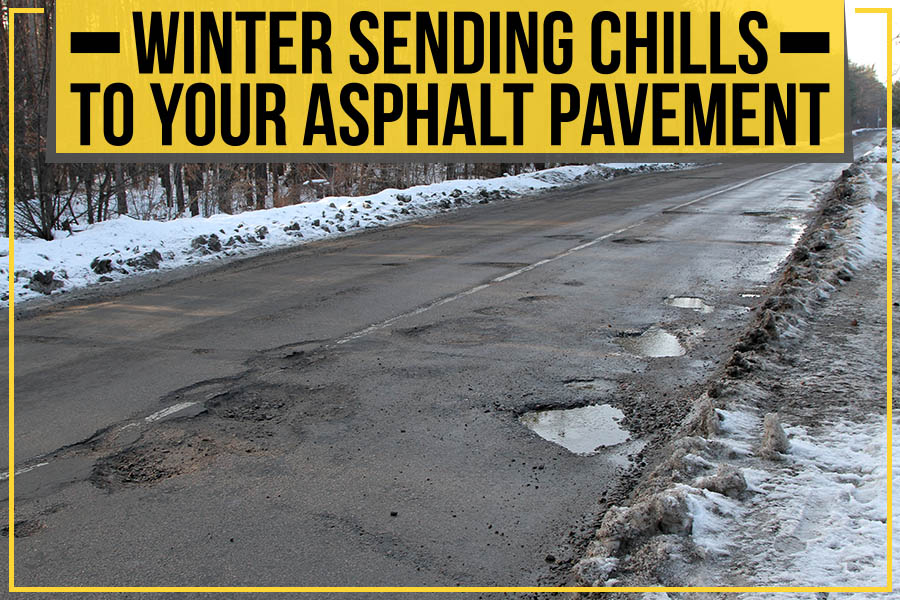 Winter Sending Chills To Your Asphalt Pavement