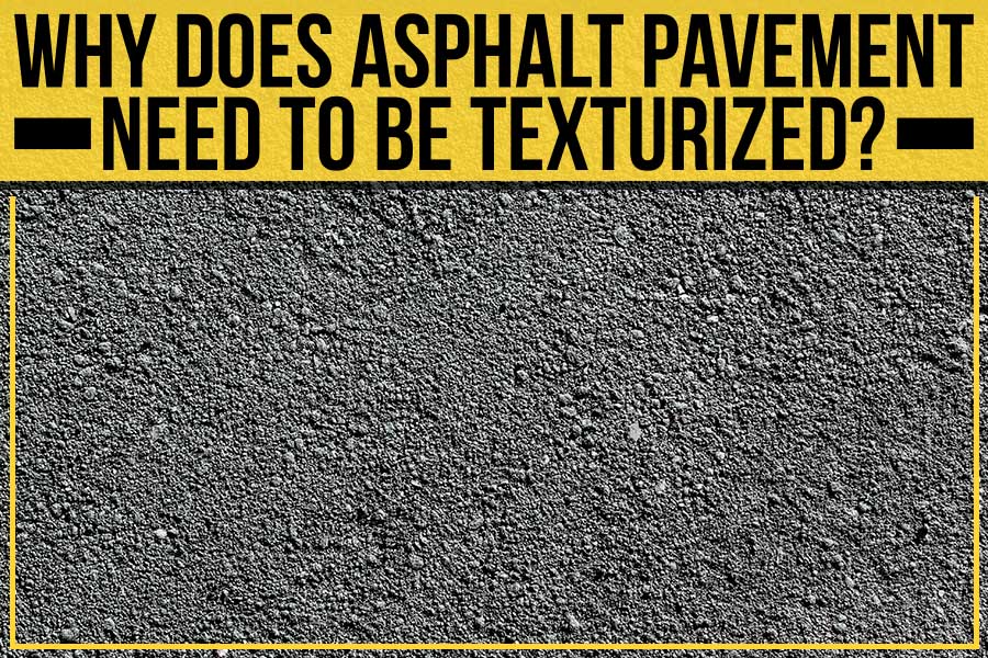 Why Does Asphalt Pavement Need To Be Texturized?
