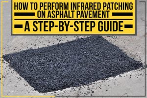 Read more about the article How To Perform Infrared Patching On Asphalt Pavement: A Step-By-Step Guide